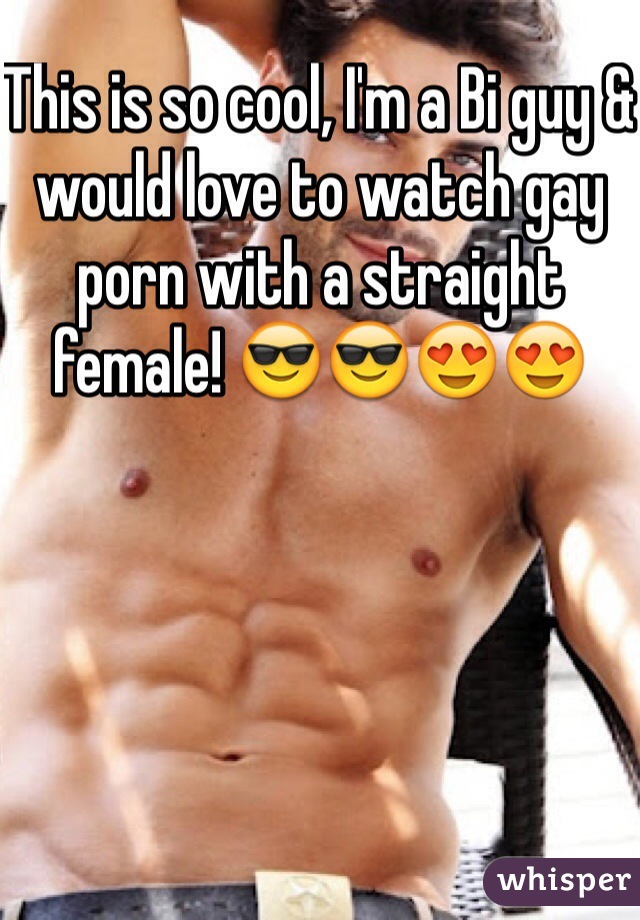 This is so cool, I'm a Bi guy & would love to watch gay porn with a straight female! 😎😎😍😍
