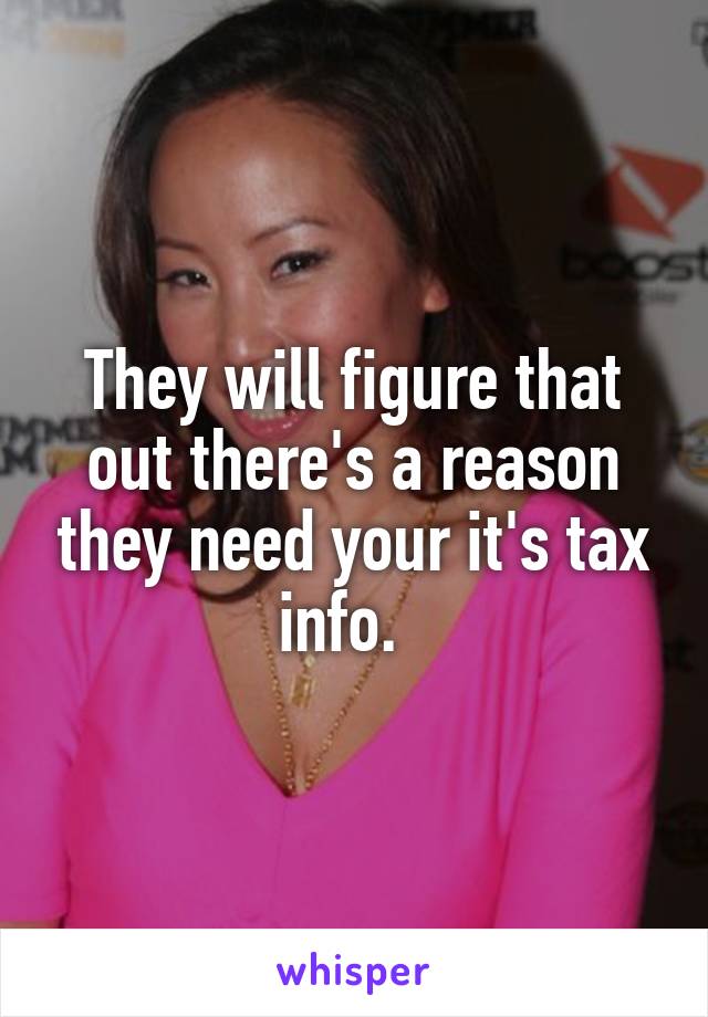 They will figure that out there's a reason they need your it's tax info.  