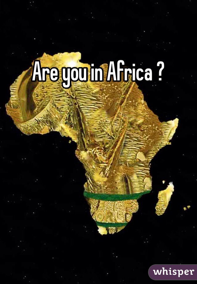 Are you in Africa ?