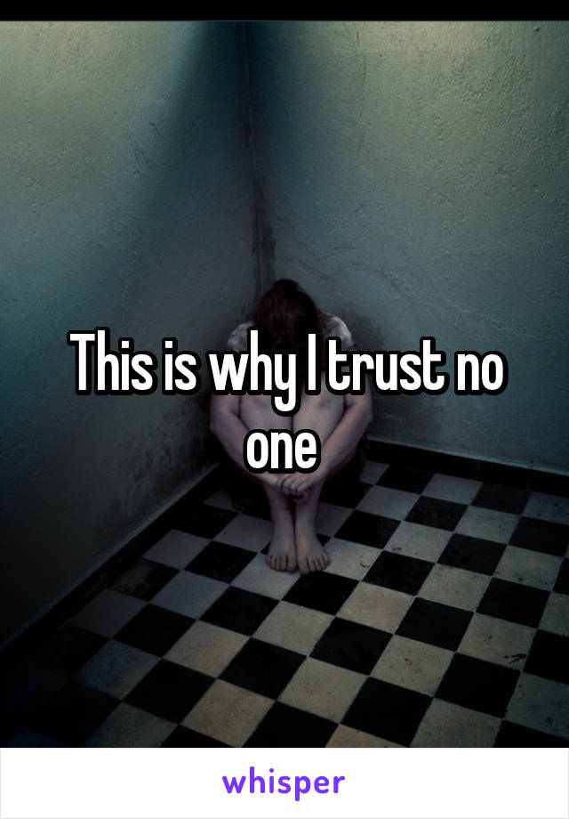 This is why I trust no one 