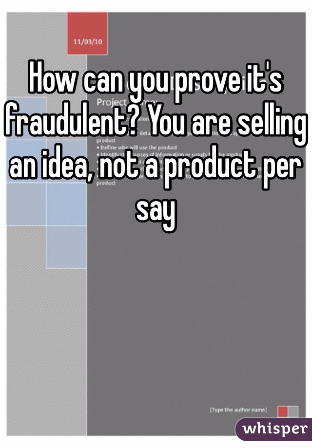 How can you prove it's  fraudulent? You are selling an idea, not a product per say