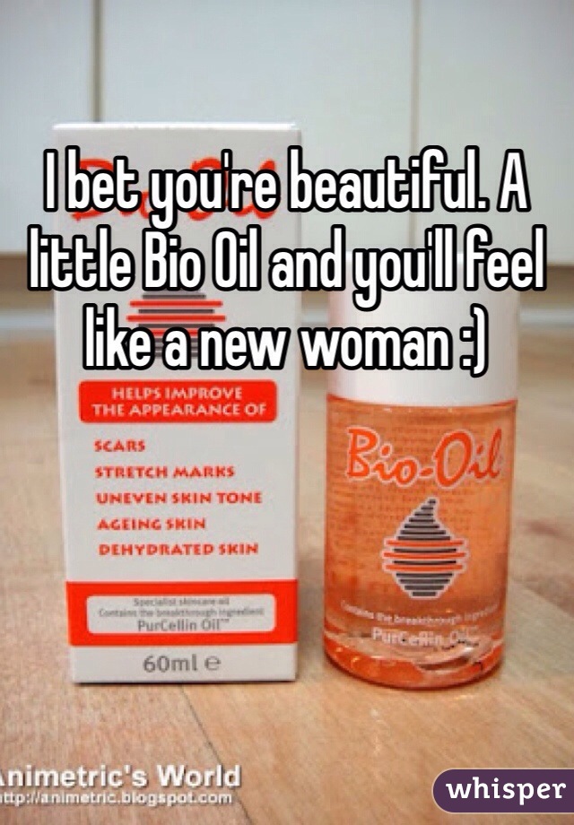 I bet you're beautiful. A little Bio Oil and you'll feel like a new woman :) 