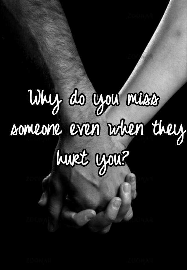 why-do-you-miss-someone-even-when-they-hurt-you