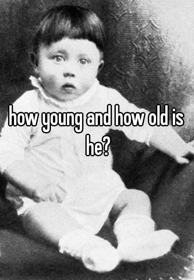 how-young-and-how-old-is-he