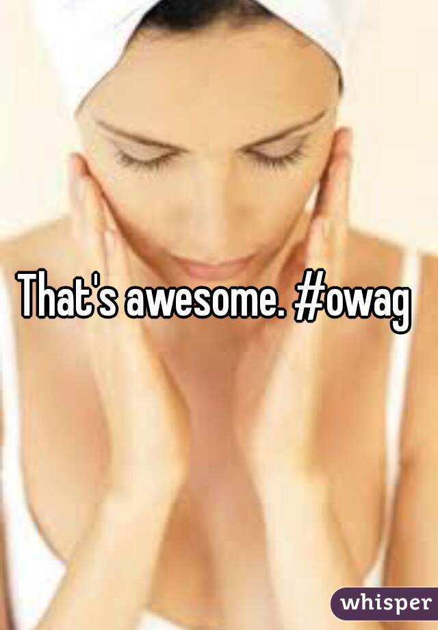 That's awesome. #owag 