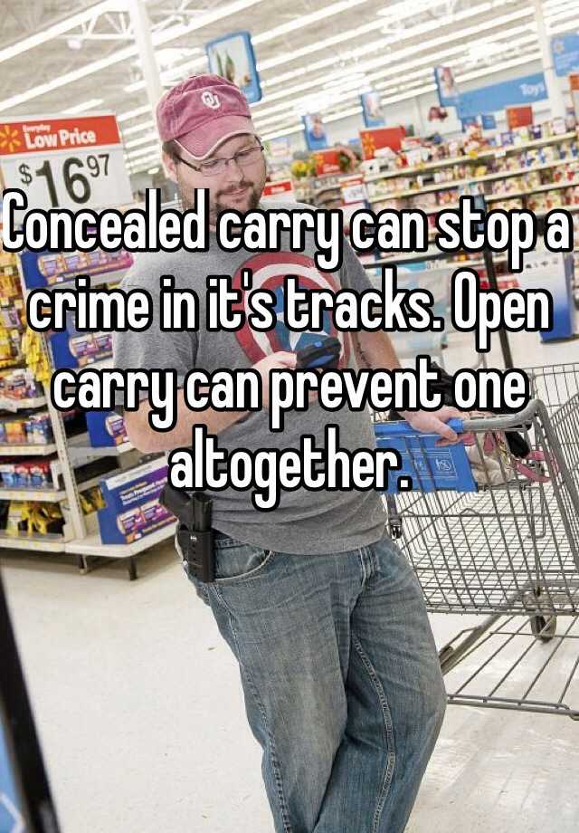 Concealed carry can stop a crime in it's tracks. Open carry can prevent one altogether.