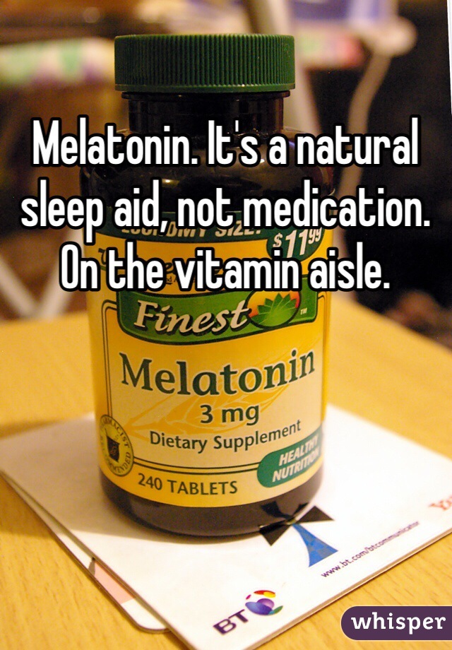 Melatonin. It's a natural sleep aid, not medication. On the vitamin aisle. 