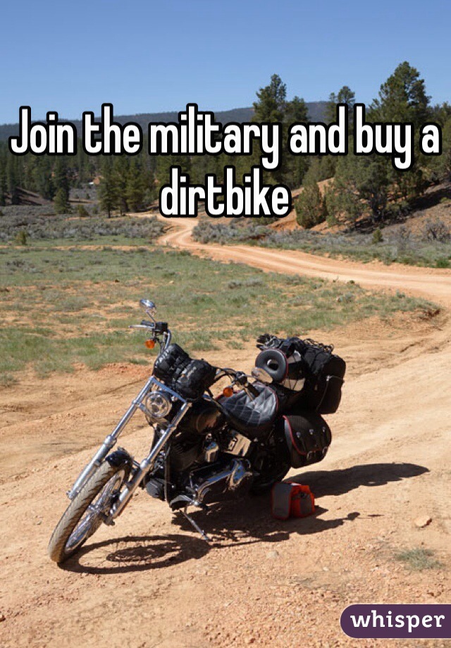 Join the military and buy a dirtbike