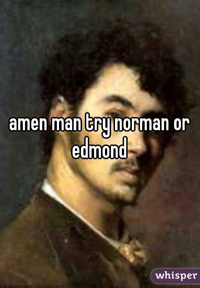 amen man try norman or edmond 