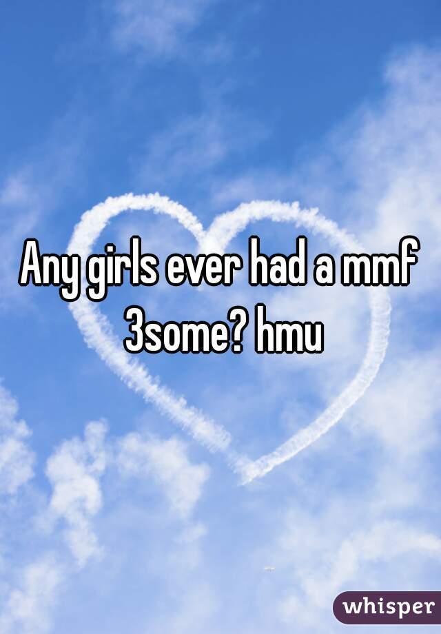 Any girls ever had a mmf 3some? hmu