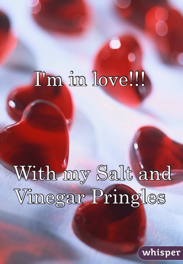 I'm in love!!!
                                      
       

 With my Salt and Vinegar Pringles 