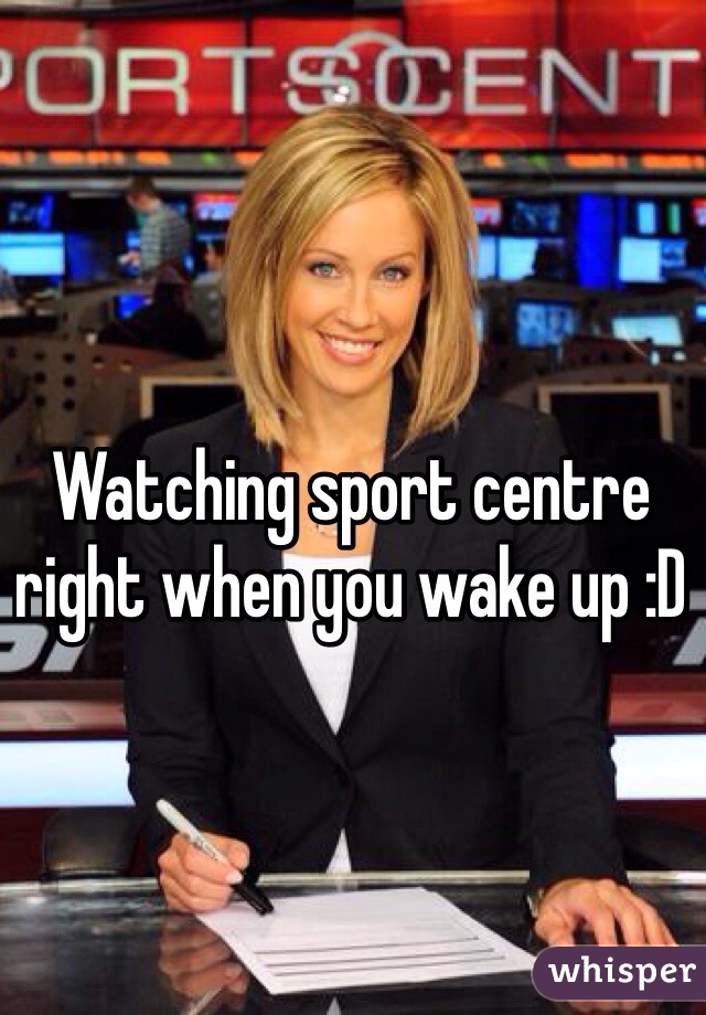 Watching sport centre right when you wake up :D 