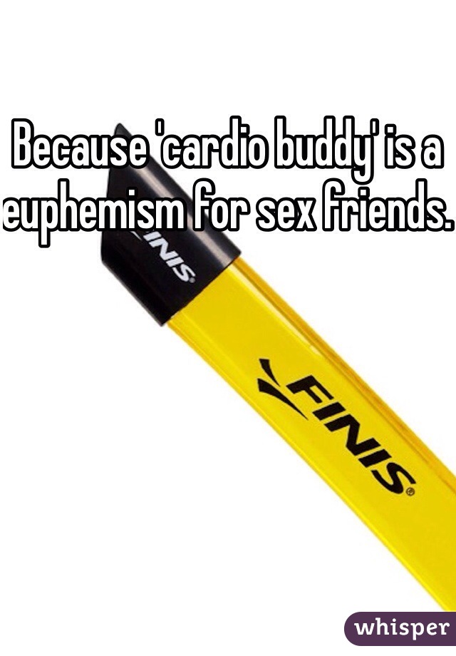 Because 'cardio buddy' is a euphemism for sex friends. 
