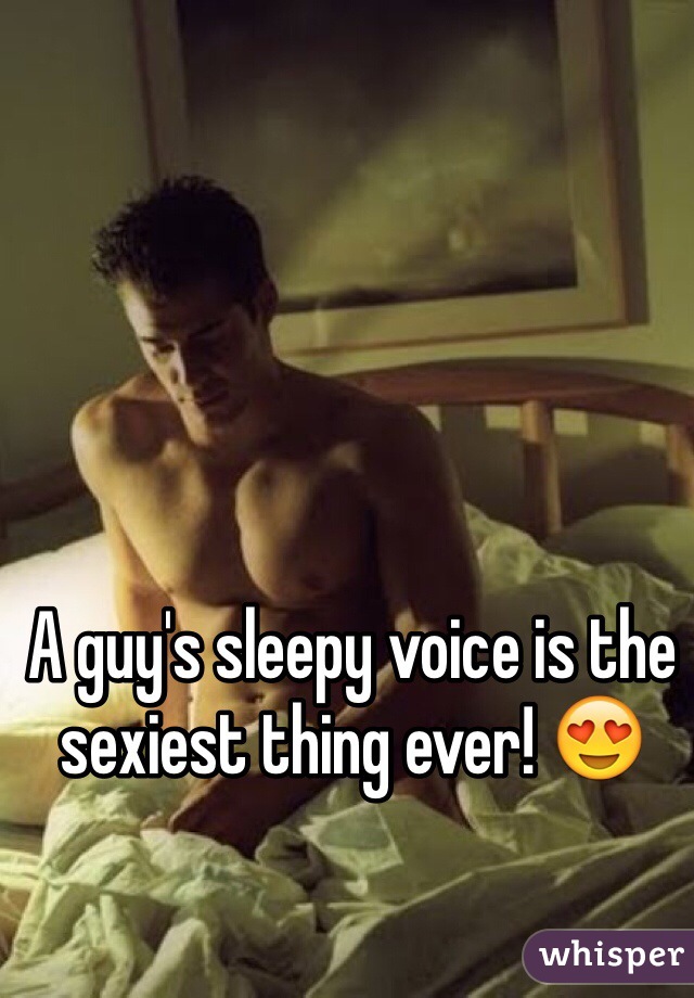 A guy's sleepy voice is the sexiest thing ever! 😍 
