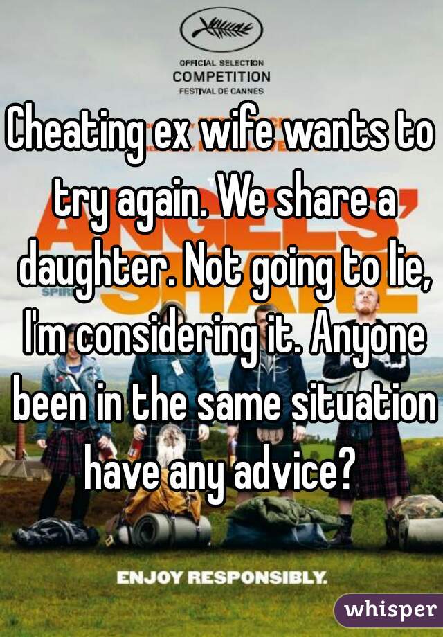 Cheating ex wife wants to try again. We share a daughter. Not going to lie, I'm considering it. Anyone been in the same situation have any advice? 