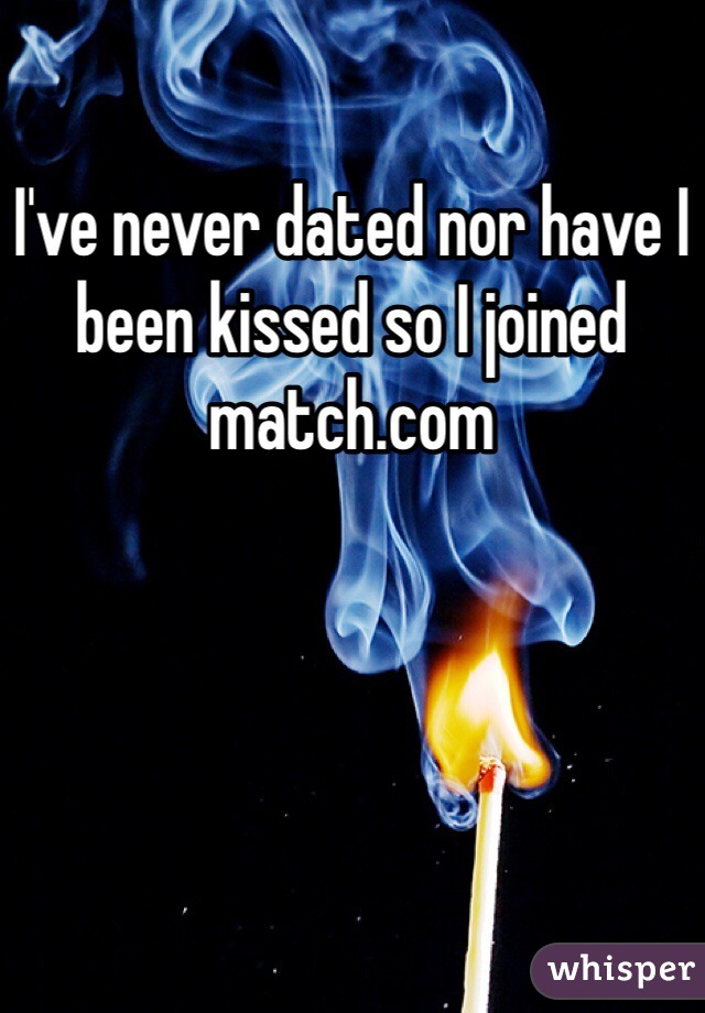 I've never dated nor have I been kissed so I joined match.com