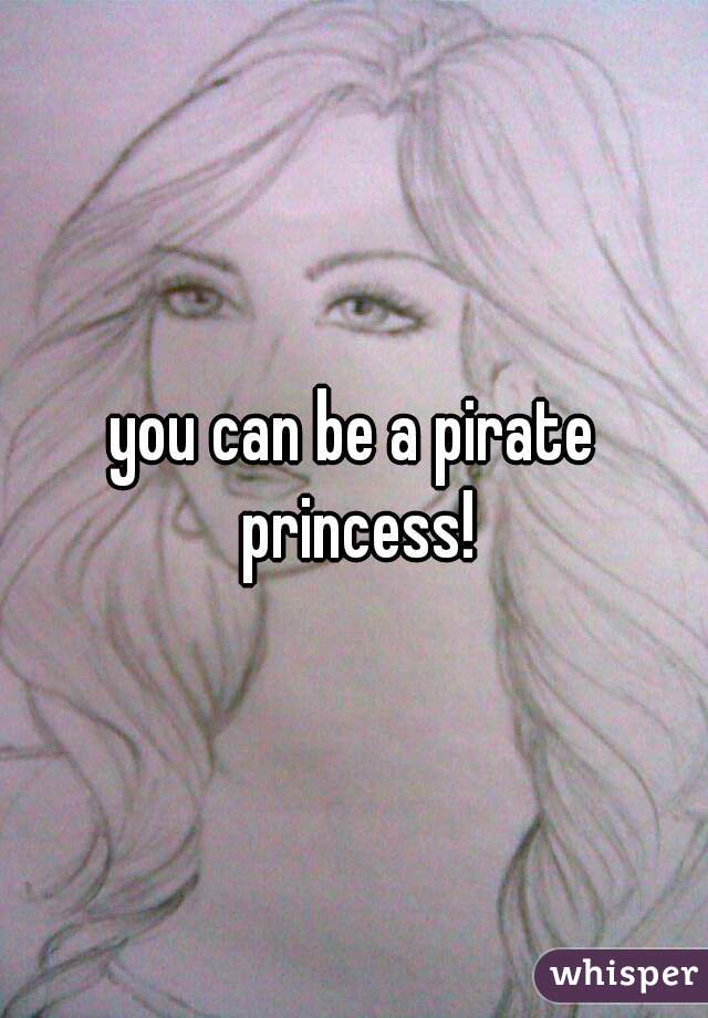 you can be a pirate princess!