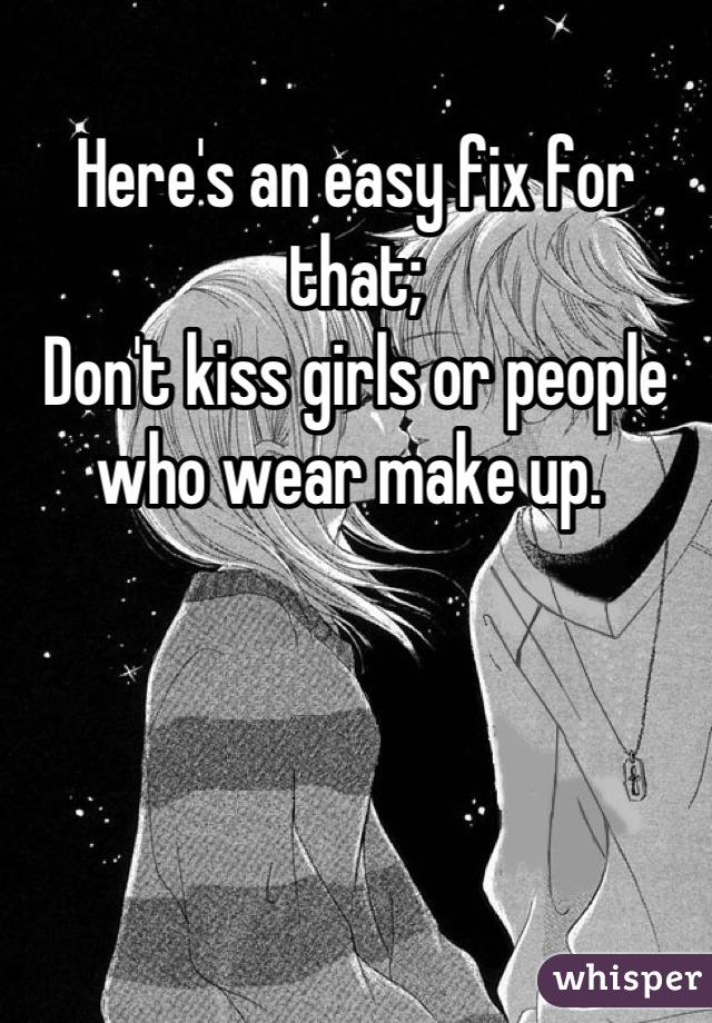 Here's an easy fix for that;
Don't kiss girls or people who wear make up. 