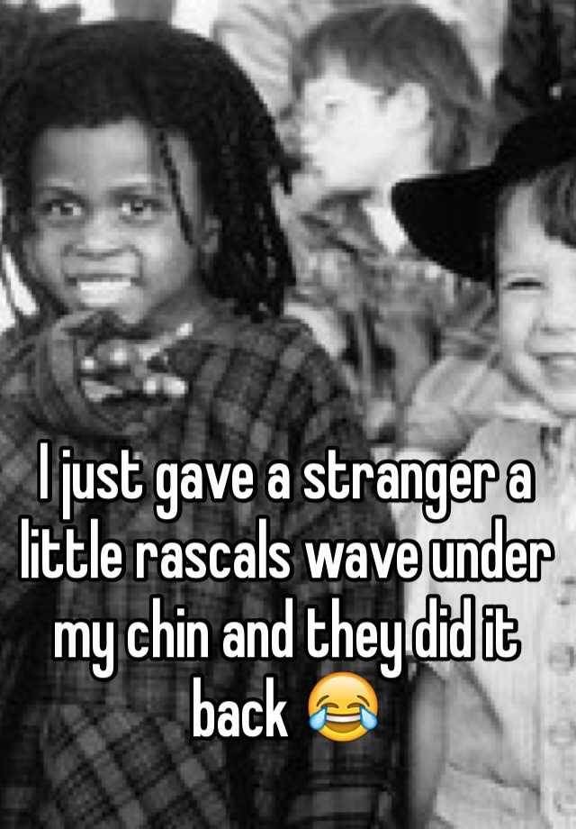 i-just-gave-a-stranger-a-little-rascals-wave-under-my-chin-and-they-did