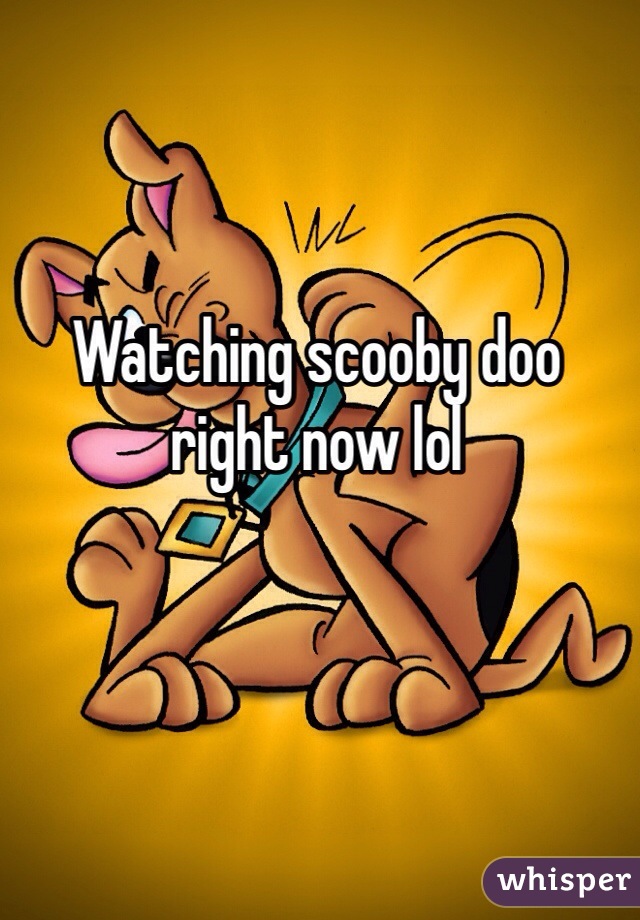 Watching scooby doo right now lol