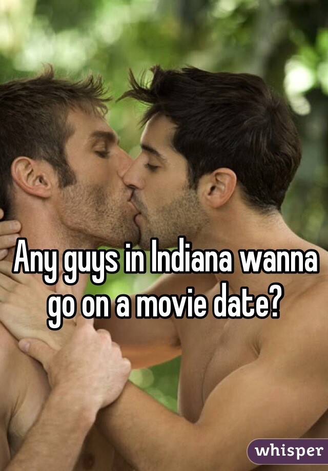 Any guys in Indiana wanna go on a movie date?
