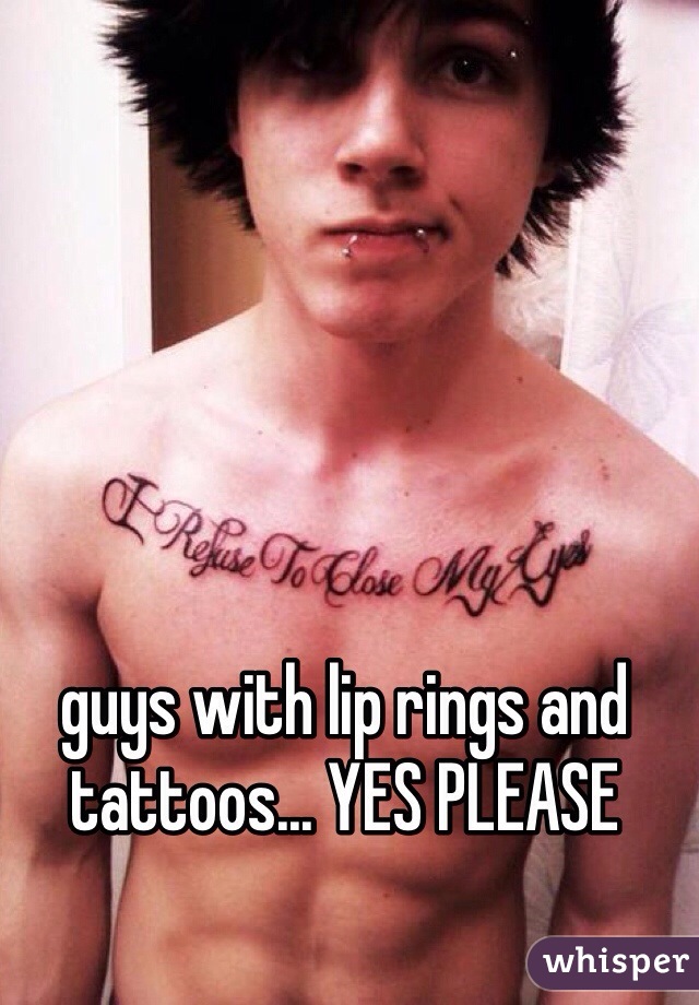 guys with lip rings and tattoos... YES PLEASE 
