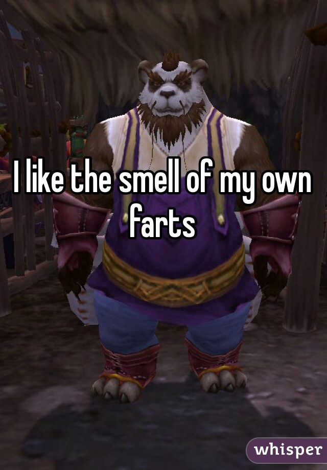 I like the smell of my own farts