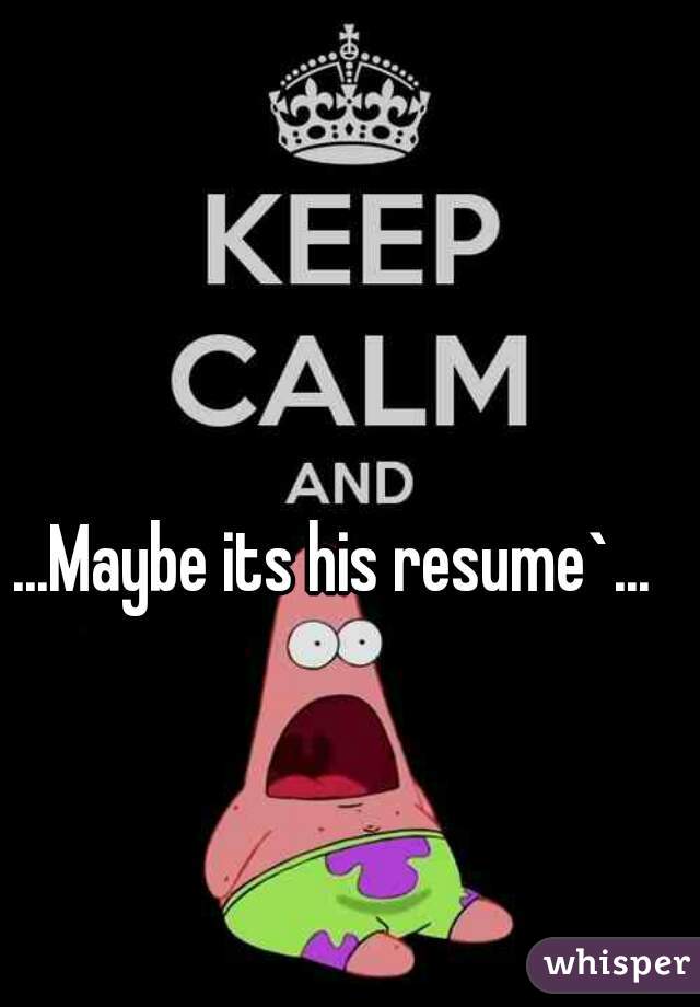 ...Maybe its his resume`... 
