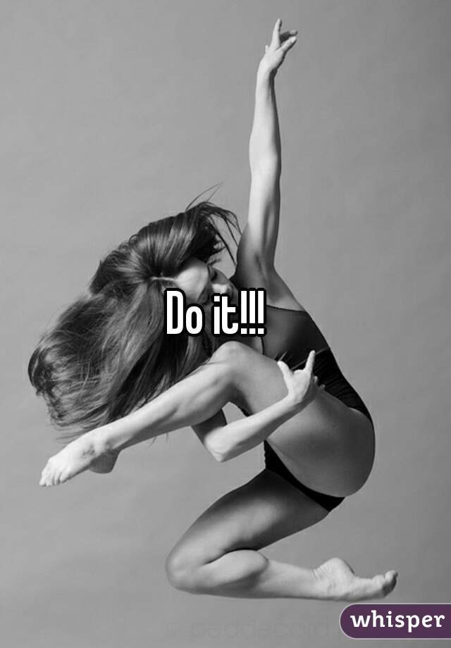 Do it!!!  