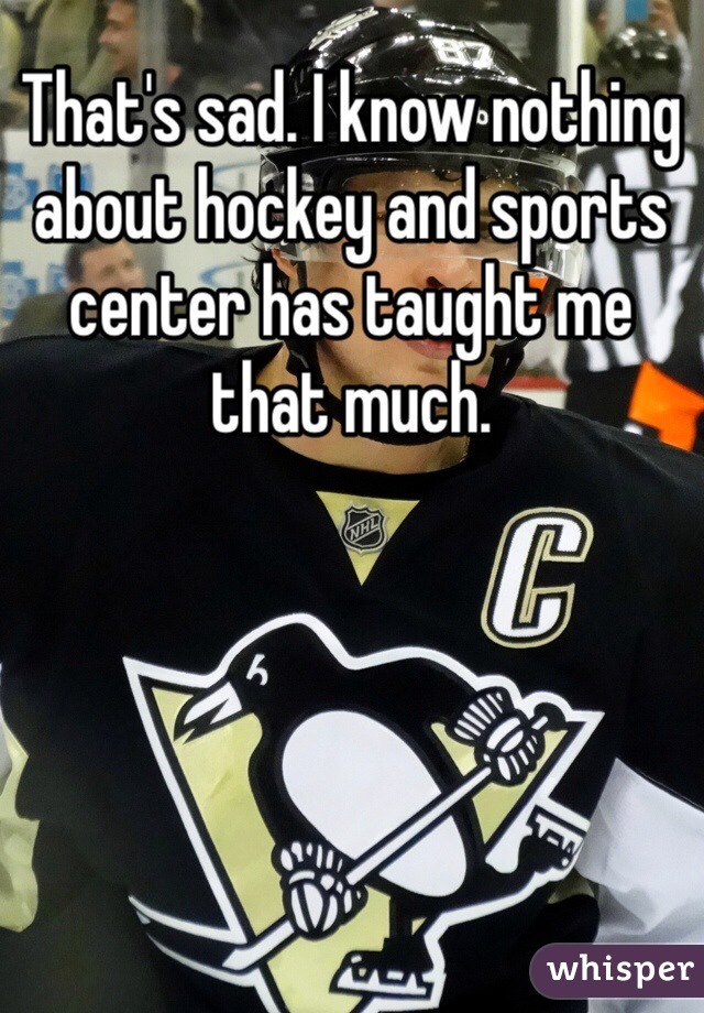 That's sad. I know nothing about hockey and sports center has taught me that much. 