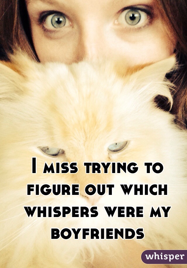 I miss trying to figure out which whispers were my boyfriends 