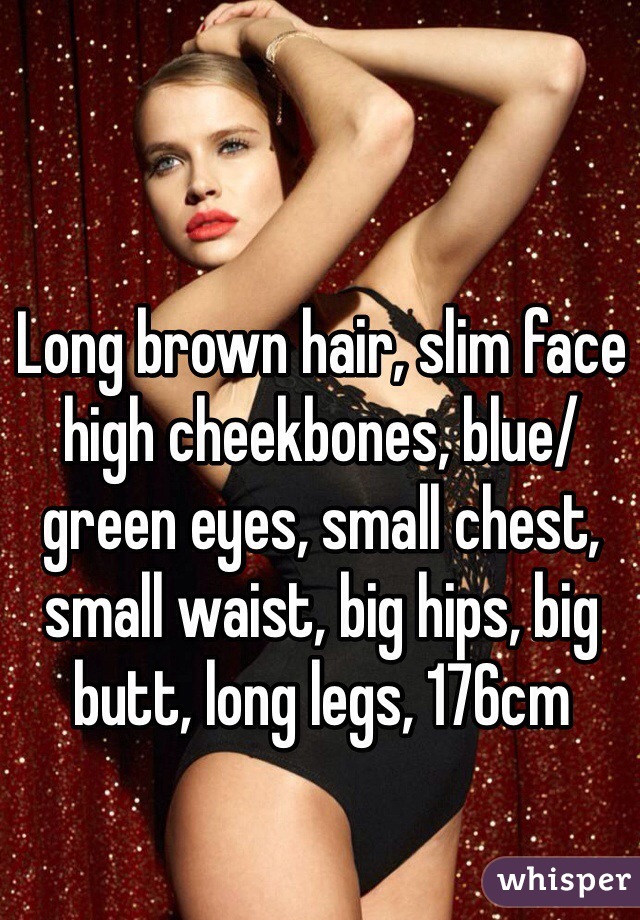 Long brown hair, slim face high cheekbones, blue/green eyes, small chest, small waist, big hips, big butt, long legs, 176cm