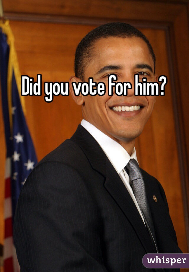 Did you vote for him?