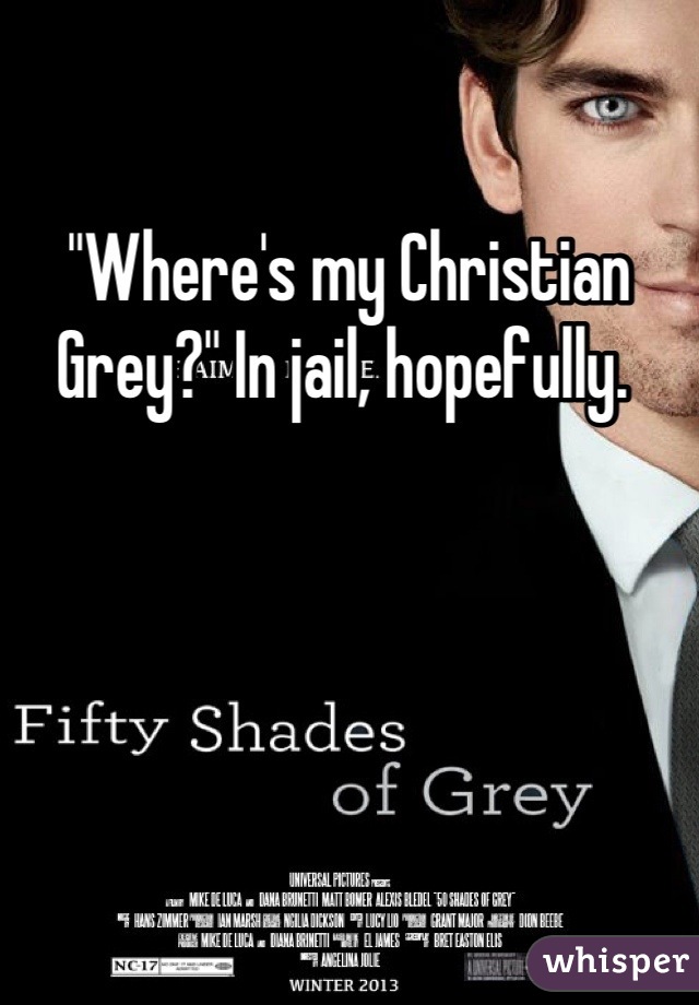 "Where's my Christian Grey?" In jail, hopefully. 