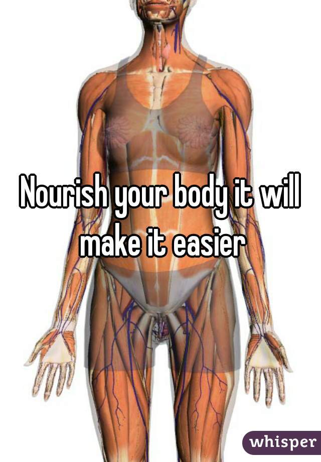Nourish your body it will make it easier