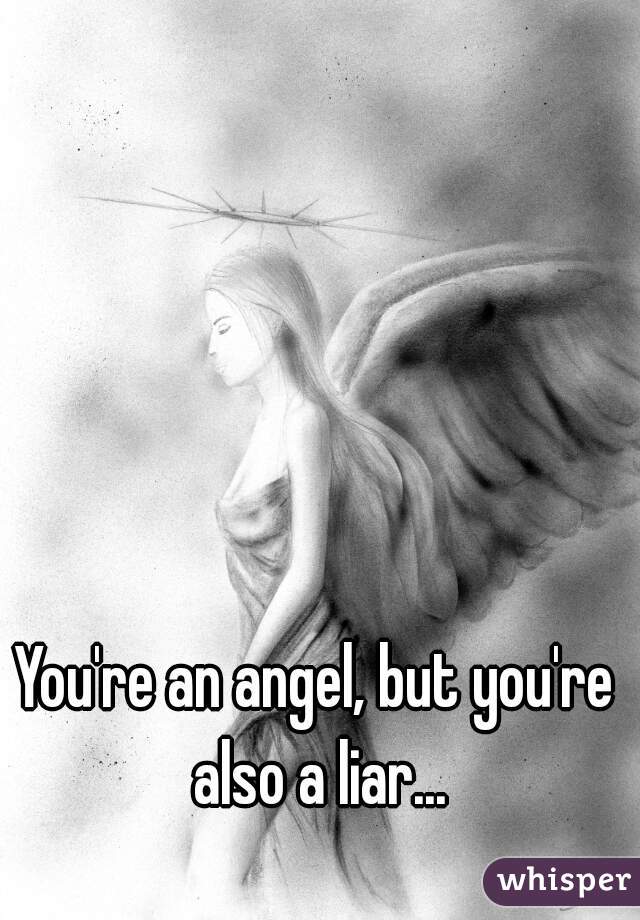 You're an angel, but you're also a liar...