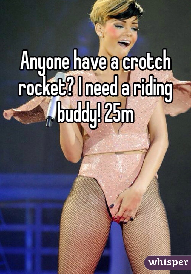 Anyone have a crotch rocket? I need a riding buddy! 25m