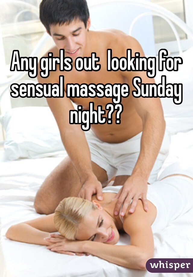 Any girls out  looking for sensual massage Sunday night?? 