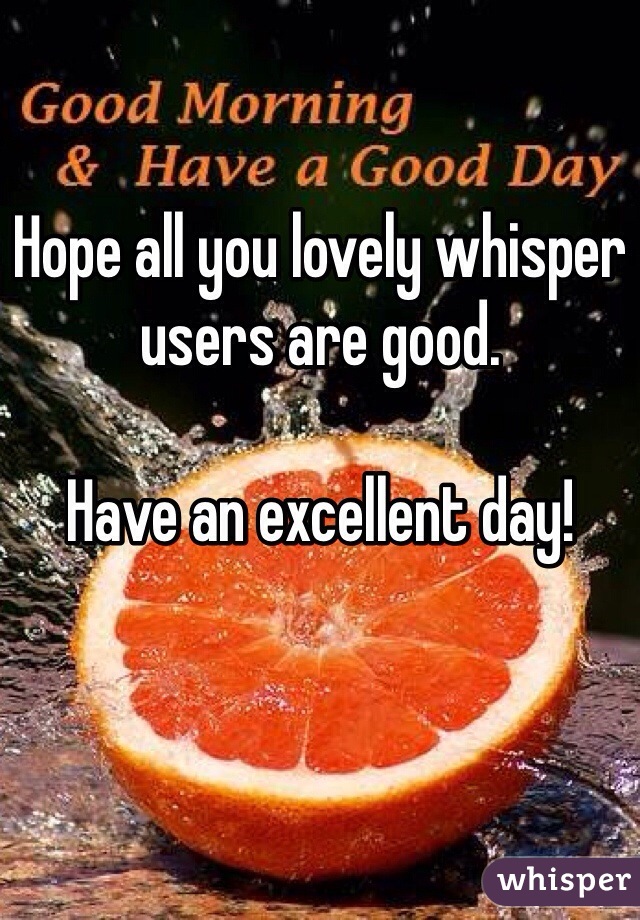 Hope all you lovely whisper users are good.

Have an excellent day!