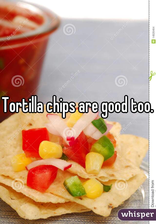 Tortilla chips are good too.