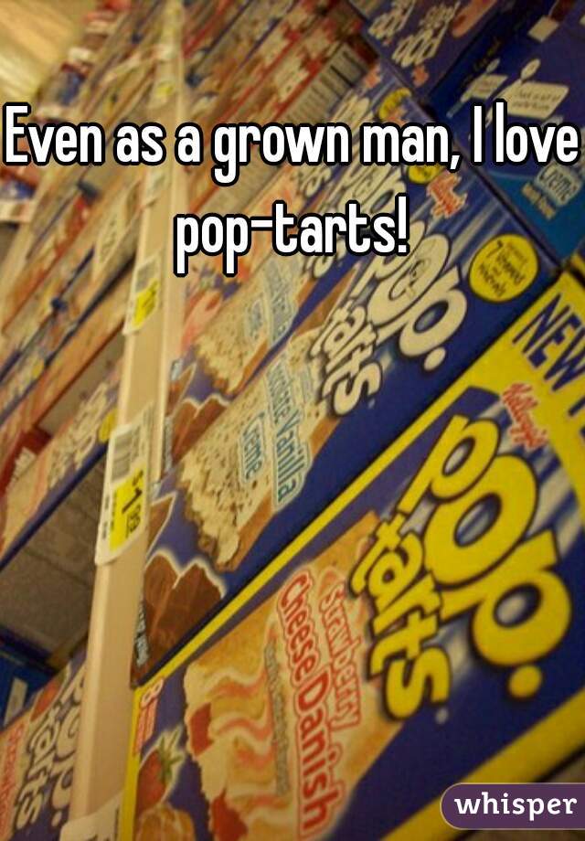 Even as a grown man, I love pop-tarts! 
