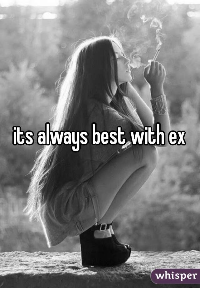 its always best with ex