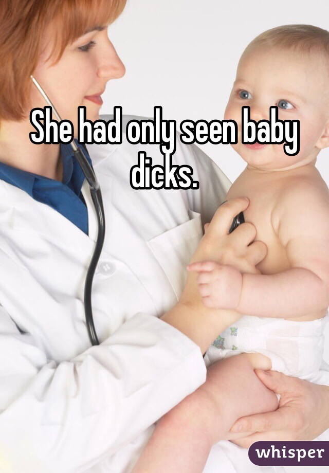 She had only seen baby dicks. 