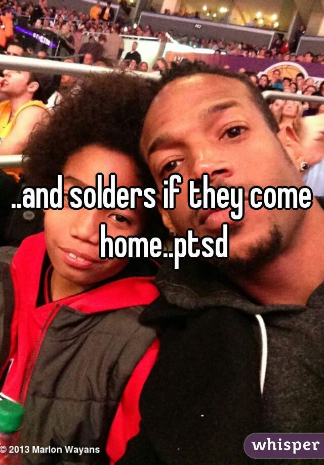 ..and solders if they come home..ptsd