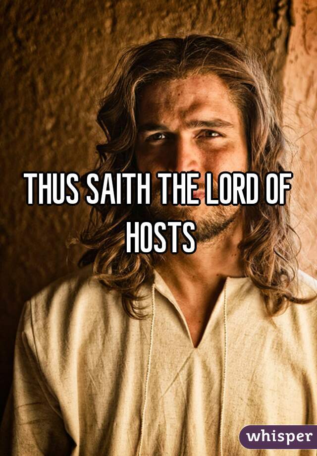 THUS SAITH THE LORD OF HOSTS