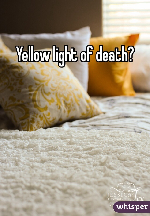 Yellow light of death? 
