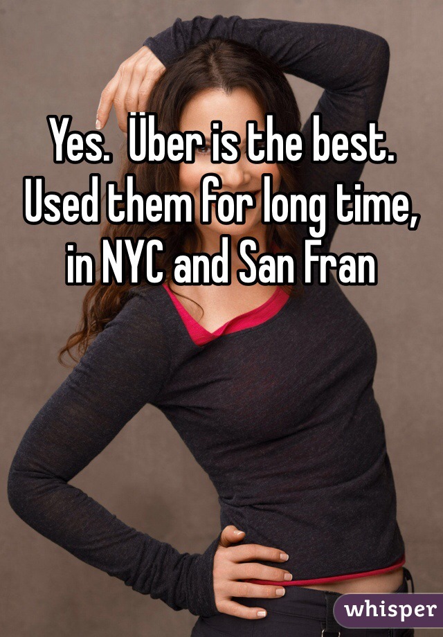 Yes.  Über is the best.  Used them for long time, in NYC and San Fran 