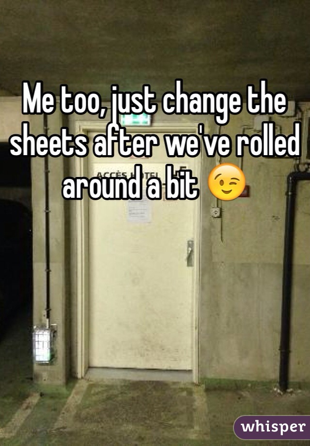 Me too, just change the sheets after we've rolled around a bit 😉