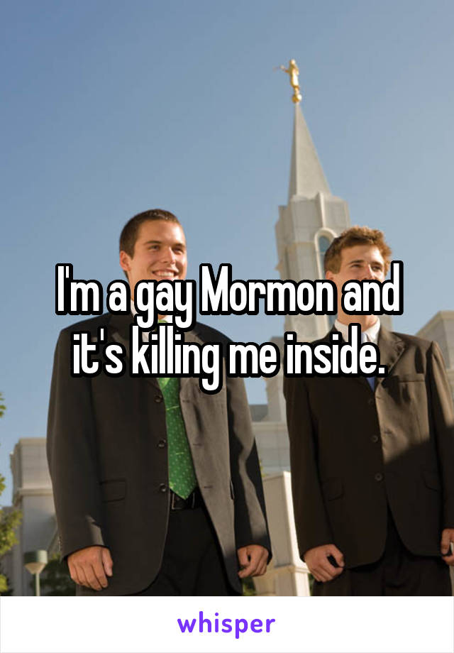I'm a gay Mormon and it's killing me inside.