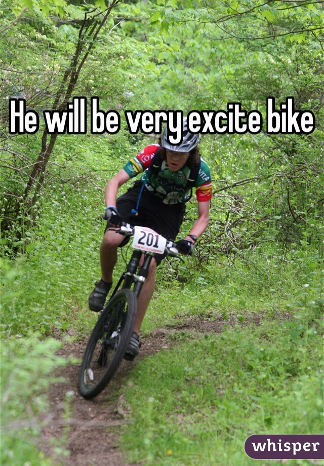 He will be very excite bike 